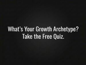 What's Your Growth Archetype? Take the Free Quiz.